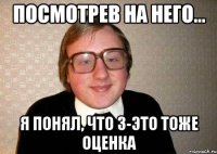 посмотрев на него... я понял, что 3-это тоже оценка