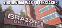 zostawiam was po lekcjach ;) 