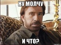 ну молчу и что?