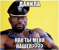 данила как ты меня нашел???