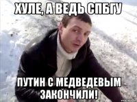 хуле, а ведь спбгу путин с медведевым закончили!