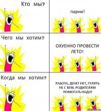 парни! охуенно провести лето! работа, денег нет, гулять не с кем, родителям помогать надо!