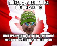 поїхав з чуваками на ночовку в ліс поштрафували за то шо я мішок с мусором не поклав в машину на ніч.