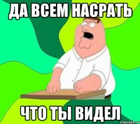 да всем насрать что ты видел