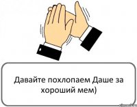 Давайте похлопаем Даше за хороший мем)