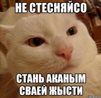 не стесняйсо стань аканым сваей жысти