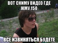 вот сниму видео где жму 150 все извиняться будете