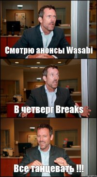 Смотрю анонсы Wasabi В четверг Breaks Все танцевать !!!