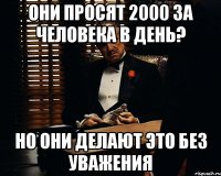 они просят 2000 за человека в день? но они делают это без уважения