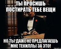 ты просишь постирать тебе вещи но ты даже не предлагаешь мне текиллы за это!