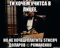 ти хочем учитса в лицее, но не хочеш платить 5тисяч доларов © романенко