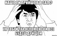 нашо ти прийшов в зал ? ун тобі й так непоможе ти все будеш дрищом