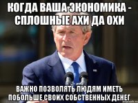 когда ваша экономика - сплошные ахи да охи важно позволять людям иметь побольше своих собственных денег