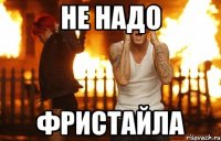 не надо фристайла