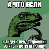 а что если к андрею придёт двойник алины и встретит алину