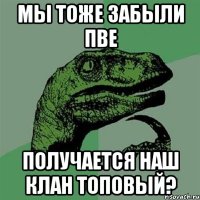 мы тоже забыли пве получается наш клан топовый?