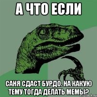 а что если саня сдаст бурдо. на какую тему тогда делать мемы?