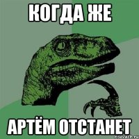 когда же артём отстанет