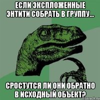 если экспложенные энтити собрать в группу... сростутся ли они обратно в исходный объект?