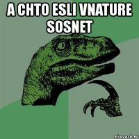 a chto esli vnature sosnet 