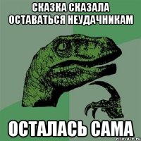 сказка сказала оставаться неудачникам осталась сама