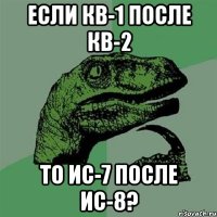 если кв-1 после кв-2 то ис-7 после ис-8?