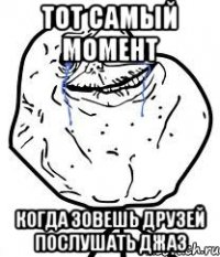 тот самый момент когда зовешь друзей послушать джаз