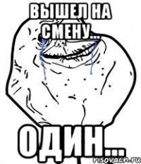 вышел на смену... один...