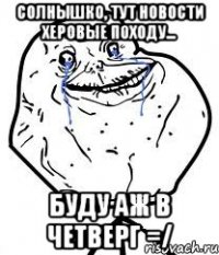 солнышко, тут новости херовые походу... буду аж в четверг =/