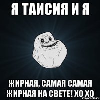 я таисия и я жирная, самая самая жирная на свете! хо хо