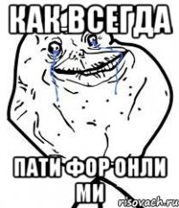 как всегда пати фор онли ми