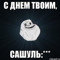 с днем твоим, сашуль:***