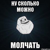 ну сколько можно молчать