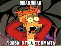 ужас ужас я забы в туалете смыть