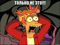 только не это!!! 