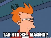  так кто же... мафия?