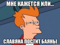 мне кажется или... славяна постит баяны