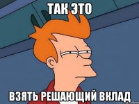 так это взять решающий вклад