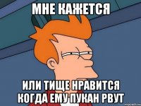 мне кажется или тище нравится когда ему пукан рвут