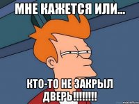 мне кажется или... кто-то не закрыл дверь!!!