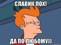 славик лох! да по любому))