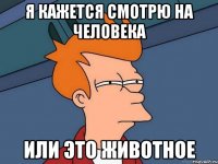 я кажется смотрю на человека или это животное