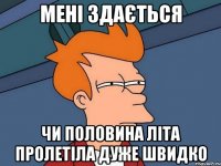 мені здається чи половина літа пролетіла дуже швидко