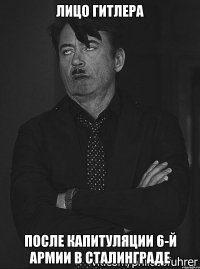 лицо гитлера после капитуляции 6-й армии в сталинграде