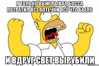 я только выигрывал босса потратил все аптечки всё что было и вдруг свет вырубили