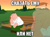 сказать ему или нет