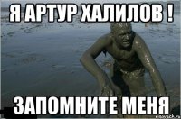 я артур халилов ! запомните меня