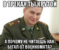 в треках ты крутой а почему не читаешь как бегал от военкомата?