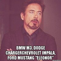  bmw m3, dodge chargerchevrolet impala, ford mustang "eleonor"