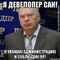 я девелопер сан! я уважаю администрацию и соблюдаю rp!